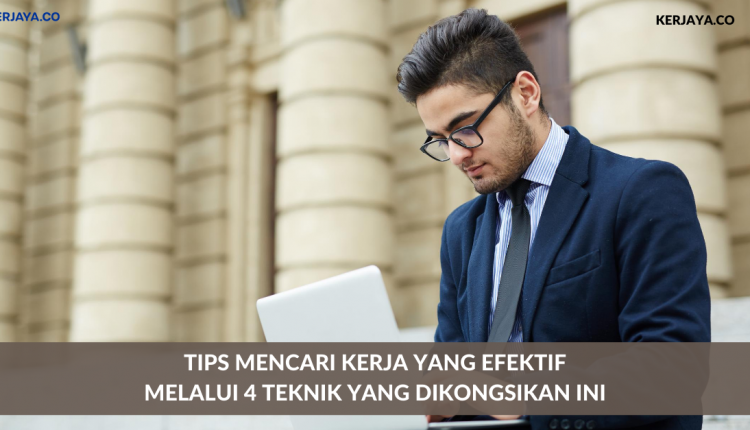 Tips Mencari Kerja Yang Efektif. Dapatkan 4 Teknik Yang Dikongsikan Ini (1)