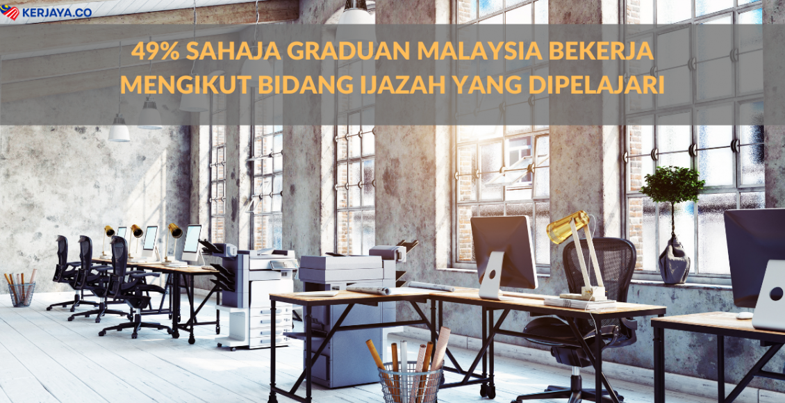 49% Sahaja Graduan Malaysia Bekerja Mengikut Bidang Ijazah Yang Dipelajari