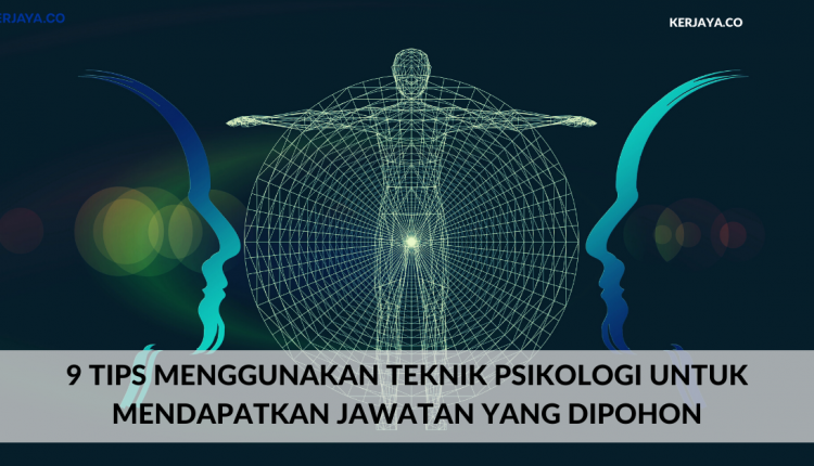 9 Tips Menggunakan Teknik Psikologi Untuk Mendapatkan Jawatan Yang Dipohon