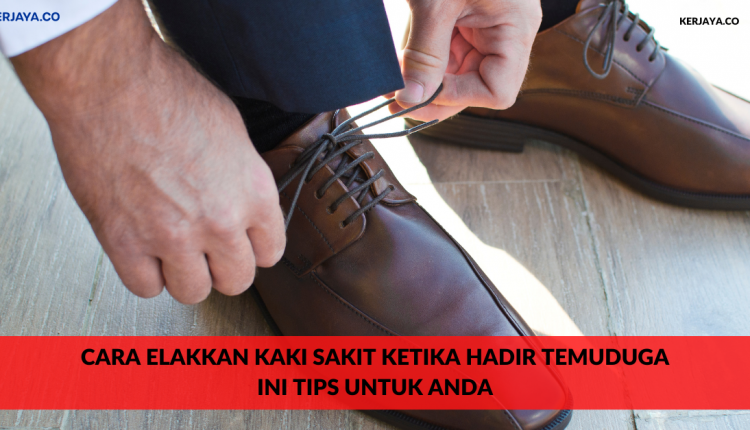 Cara Elakkan Kaki Sakit Ketika Hadir Temuduga. Ini Tips Untuk Anda