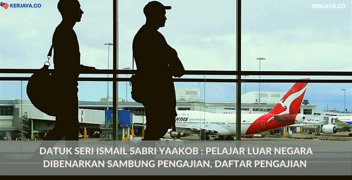 Datuk Seri Ismail Sabri Yaakob : Pelajar Luar Negara Dibenarkan Sambung Pengajian, Daftar Pengajian