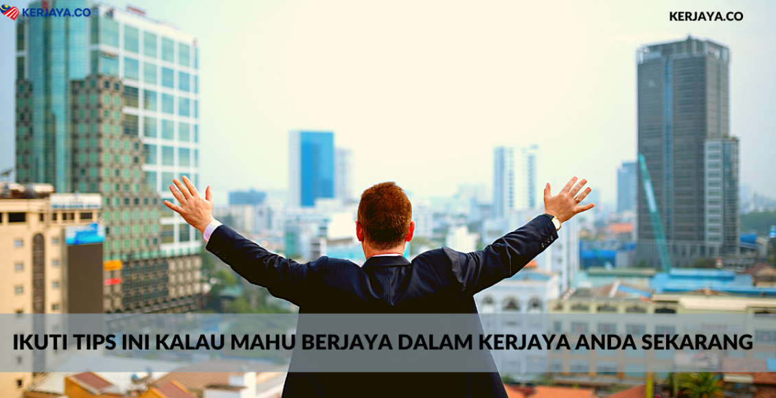 Ikuti Tips Ini Kalau Mahu Berjaya Dalam Kerjaya Anda Sekarang