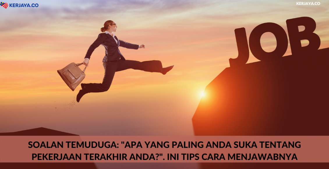 Soalan Temuduga: "Apa Yang Paling Anda Suka Tentang Pekerjaan Terakhir Anda?". Ini Tips Cara Menjawabnya