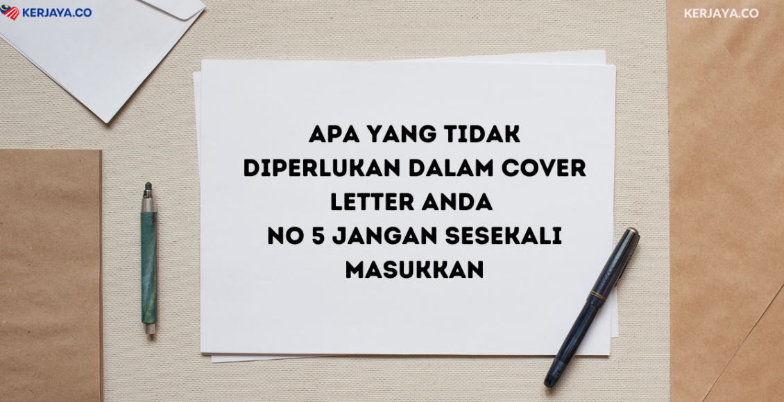 Apa Yang Tidak Diperlukan Dalam Cover Letter Anda. No 5 Jangan Sesekali Masukkan