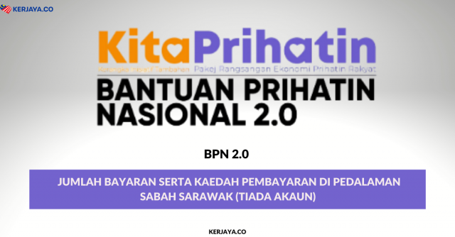 BPN 2.0 : Jumlah Bayaran Serta Kaedah Pembayaran Di Pedalaman Sabah Sarawak (Tiada Akaun)