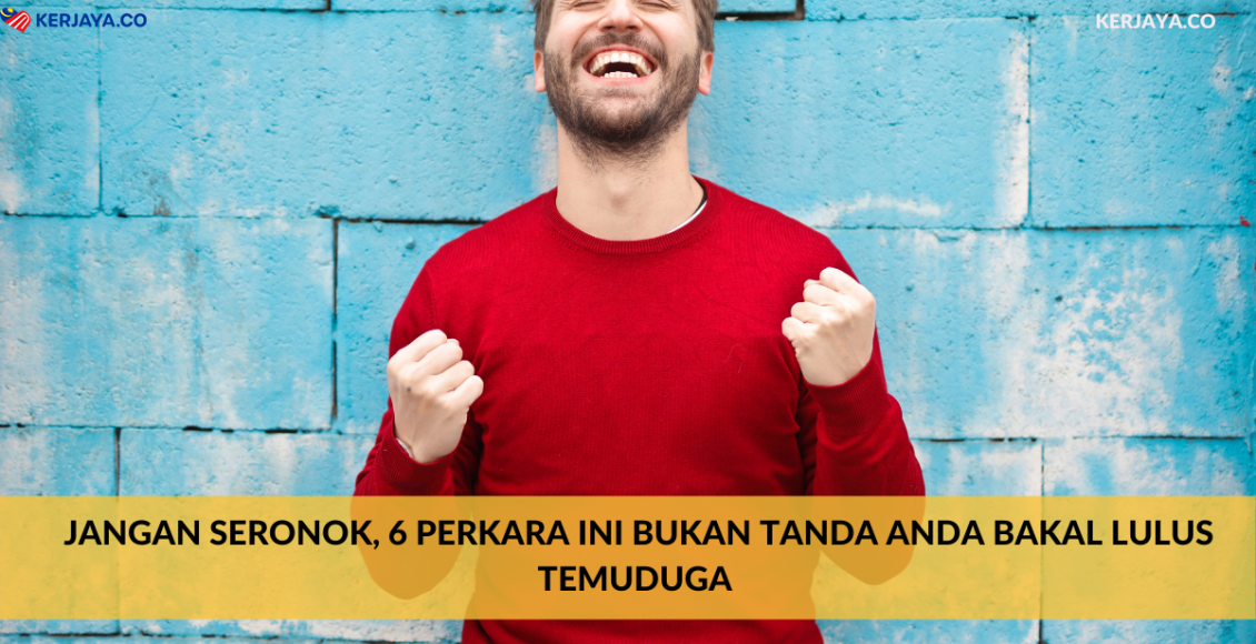 Jangan Seronok, 6 Perkara Ini Bukan Tanda Anda Bakal Lulus Temuduga
