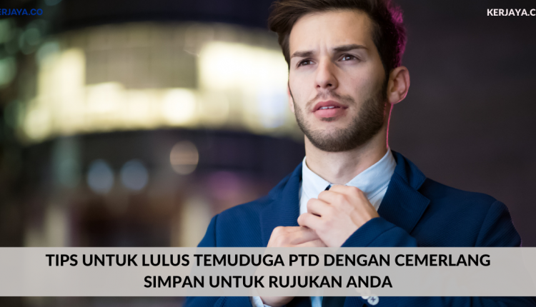 Tips Untuk Lulus Temuduga PTD Dengan Cemerlang. Simpan Untuk Rujukan Anda