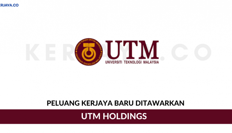 UTM Holdings Sdn Bhd • Kerja Kosong Kerajaan