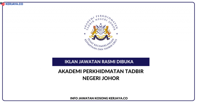 Akademi Perkhidmatan Tadbir Negeri Johor ~ Jawatan Kosong Pembantu Khidmat Am, Pembantu Tadbir (Perkeranian/Operasi) & Penolong Pegawai Tadbir
