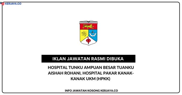 Hospital Tunku Ampuan Besar Tuanku Aishah Rohani, Hospital Pakar Kanak-Kanak UKM (HPKK) ~ Jawatan Kosong Pegawai Perubatan, Penolong Jurutera, Penolong Pegawai Farmasi, Jururawat, Juruteknologi Makmal Perubatan, Penolong Akauntan & Pembantu Tadbir (Perkeranian/Operasi)